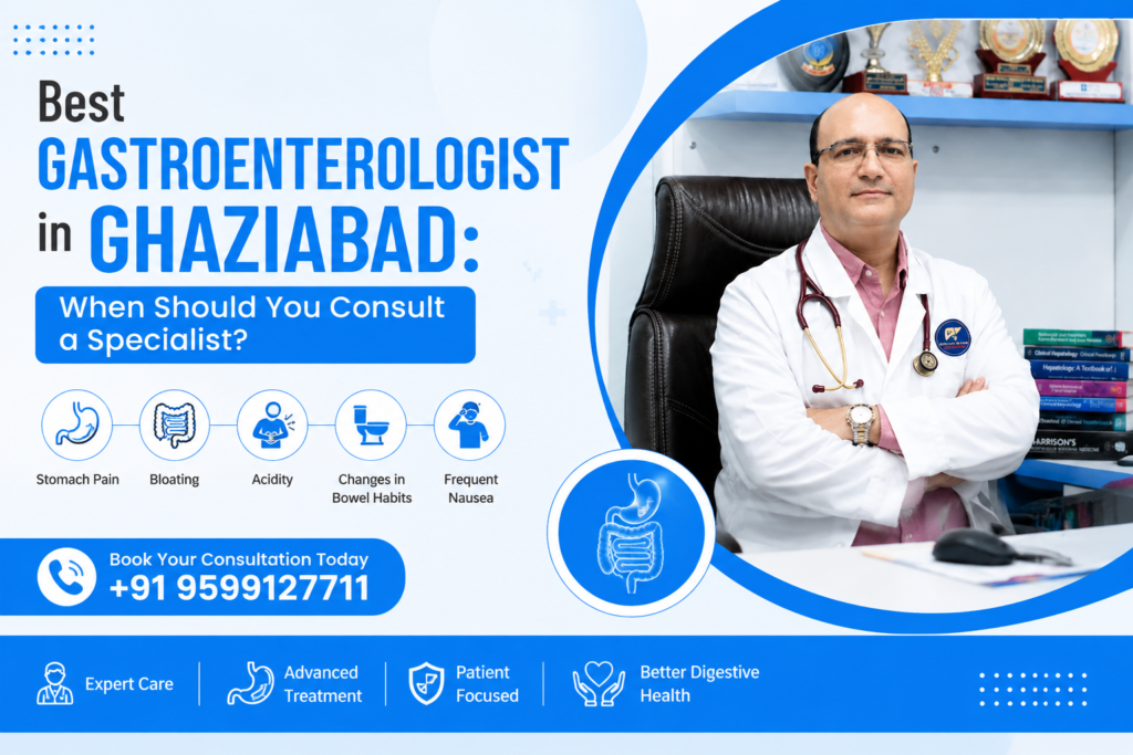 Best Gastroenterologist in Ghaziabad When Should You Consult a Specialist